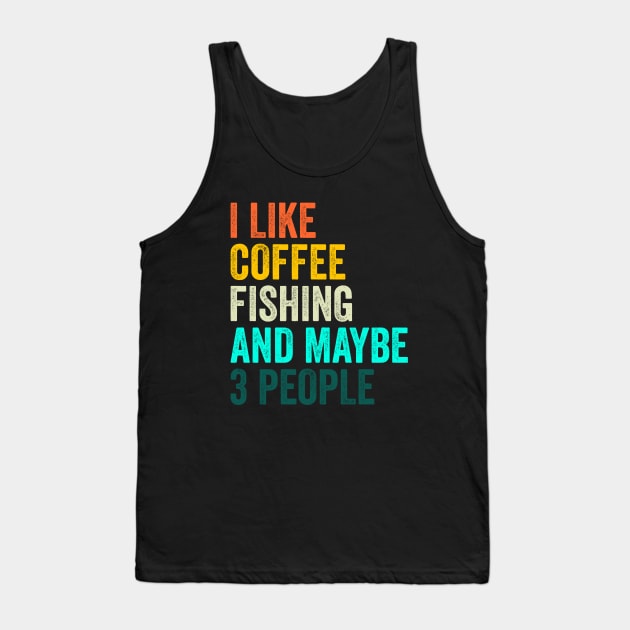 I Like Coffee Fishing And Maybe 3 People Tank Top by Crazyshirtgifts